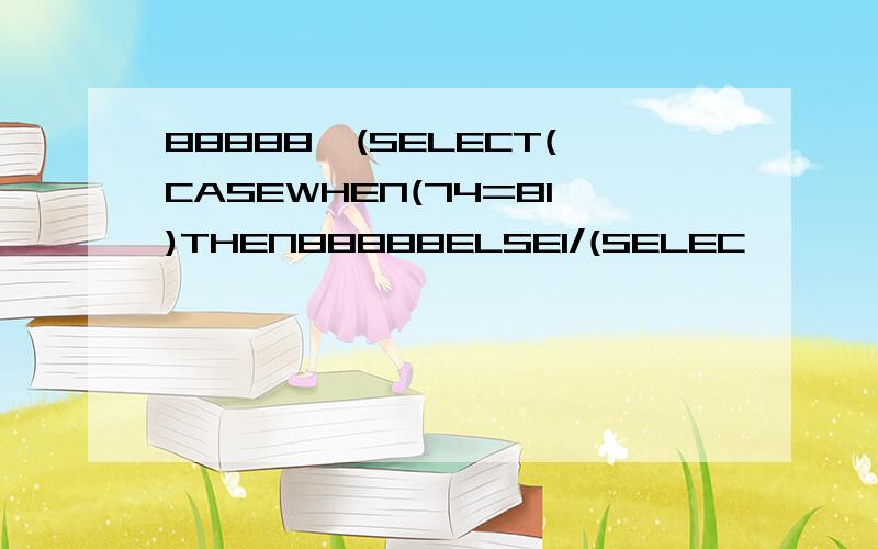 88888,(SELECT(CASEWHEN(74=81)THEN88888ELSE1/(SELEC