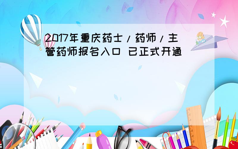2017年重庆药士/药师/主管药师报名入口 已正式开通