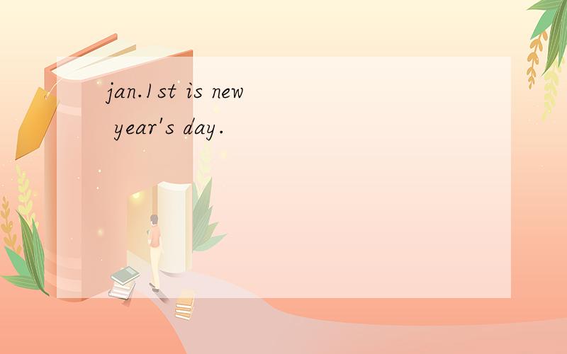 jan.1st is new year's day.