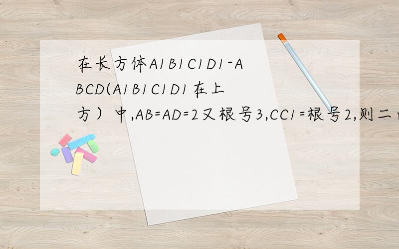 在长方体A1B1C1D1-ABCD(A1B1C1D1在上方）中,AB=AD=2又根号3,CC1=根号2,则二面角C-BD-C1的大小为?麻烦写出具体解答过程,谢谢.