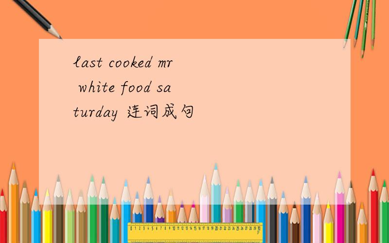 last cooked mr white food saturday 连词成句
