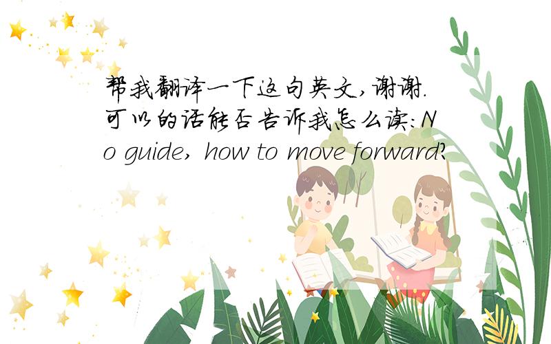 帮我翻译一下这句英文,谢谢.可以的话能否告诉我怎么读：No guide, how to move forward?