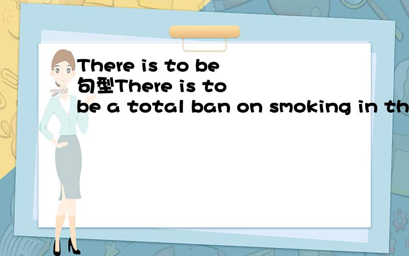 There is to be句型There is to be a total ban on smoking in the office.究竟是怎样回事?