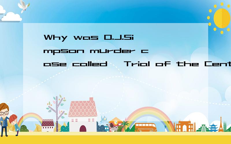 Why was O.J.Simpson murder case called 