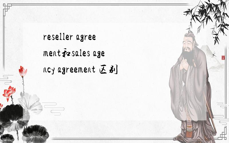 reseller agreement和sales agency agreement 区别