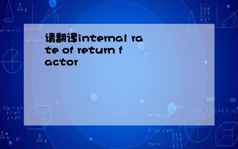 请翻译internal rate of return factor