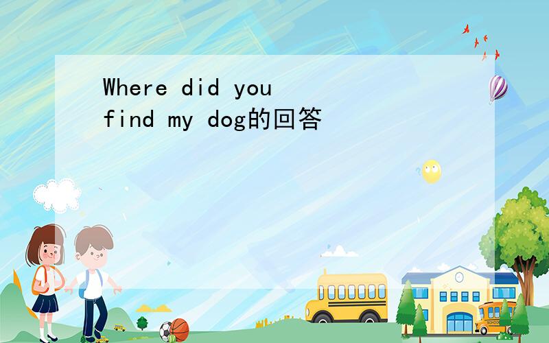 Where did you find my dog的回答
