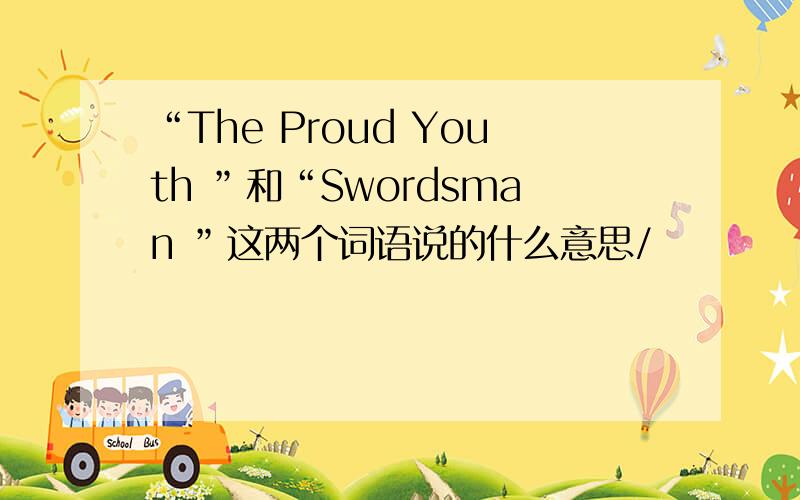 “The Proud Youth ”和“Swordsman ”这两个词语说的什么意思/