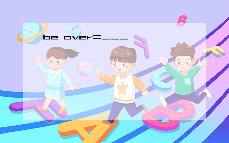 be over=___