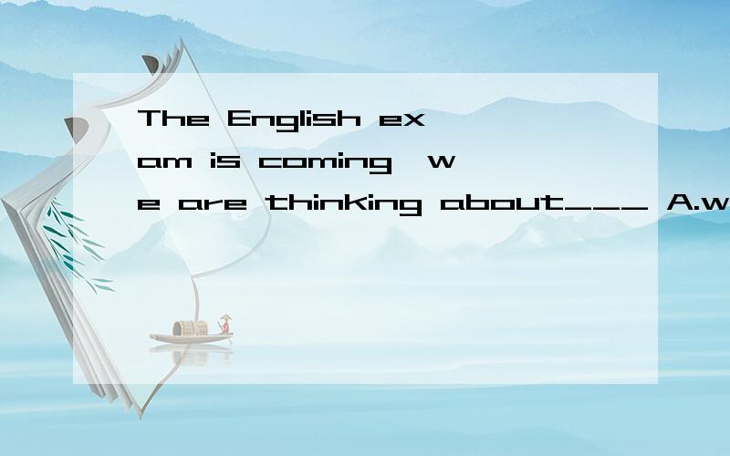 The English exam is coming,we are thinking about___ A.what to review B.how to reviewC.where to review 改选哪个?
