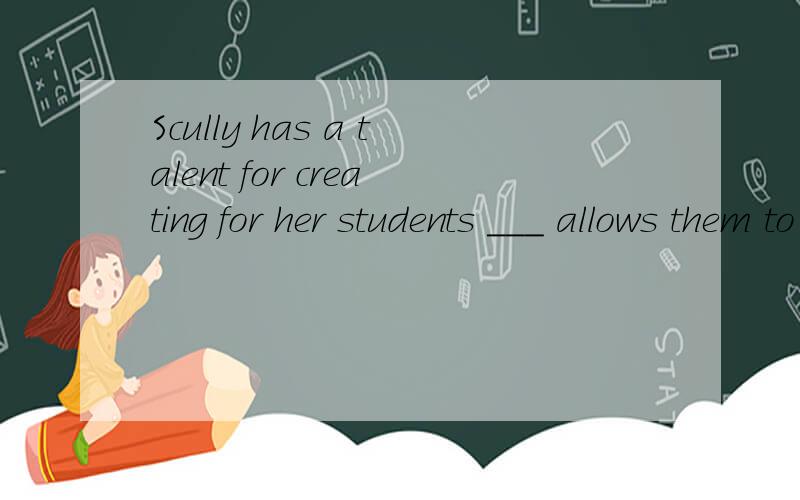 Scully has a talent for creating for her students ___ allows them to communicate freely with each other.A.whichB.whereC.whatD.who