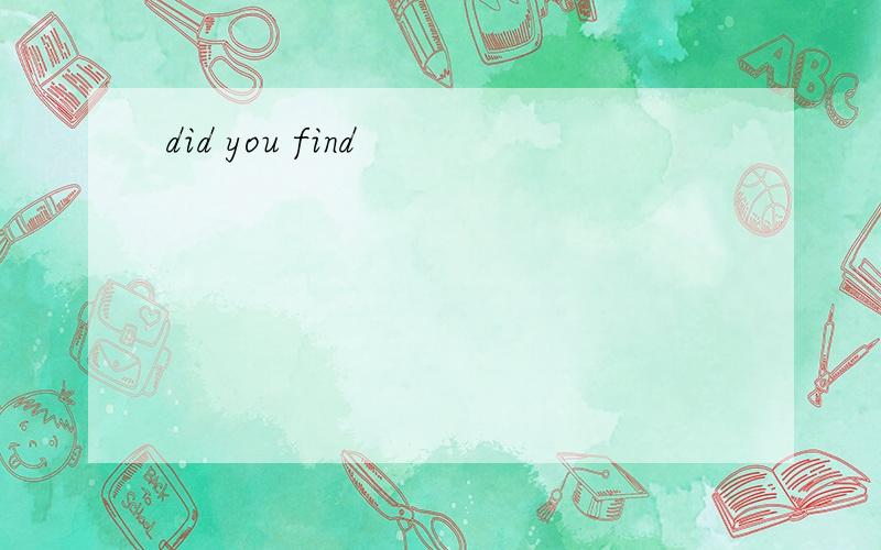 did you find