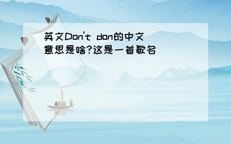 英文Don't don的中文意思是啥?这是一首歌名