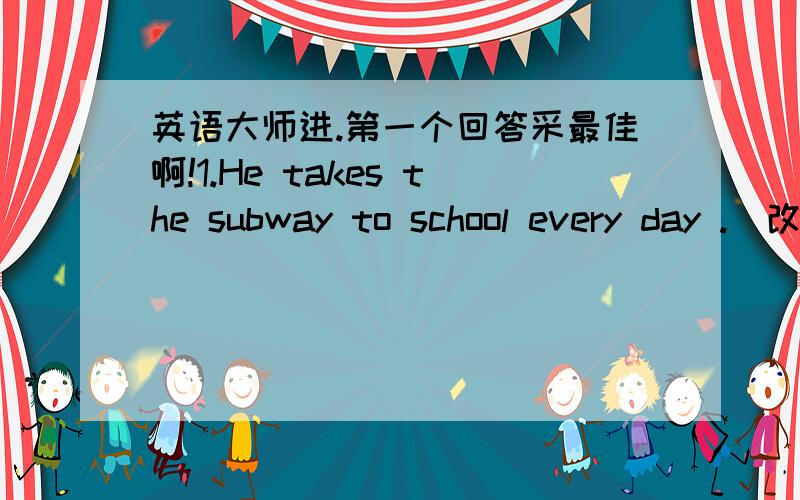 英语大师进.第一个回答采最佳啊!1.He takes the subway to school every day .(改为否定句)2.翻译 get to/ arrive at,in_____be far from ____3.Peter's home is very far from school.对very far 提问4.Every morning his father drives him t