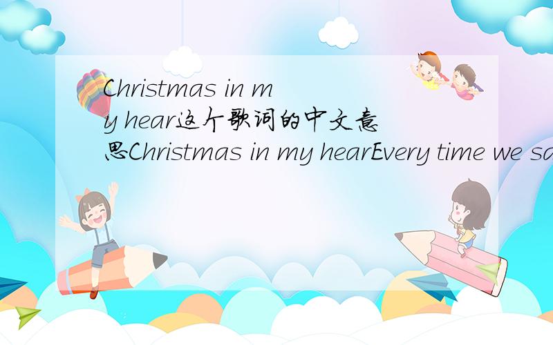 Christmas in my hear这个歌词的中文意思Christmas in my hearEvery time we say goodbye there is something breaking deep inside I try to hide my feelings to keep myself controlled but somehow I can't deny what's deep inside my soul after always