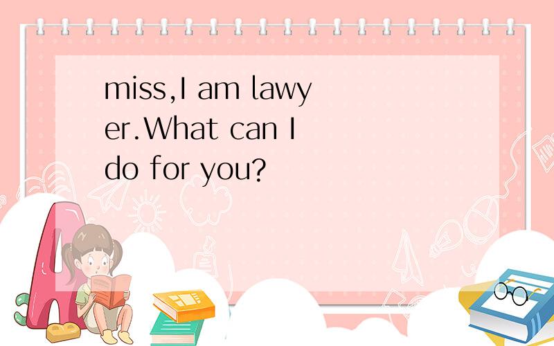 miss,I am lawyer.What can I do for you?