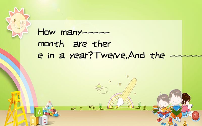 How many-----(month)are there in a year?Twelve.And the --------(twelve) one is December.