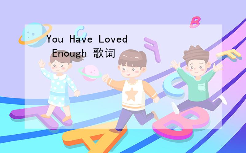 You Have Loved Enough 歌词
