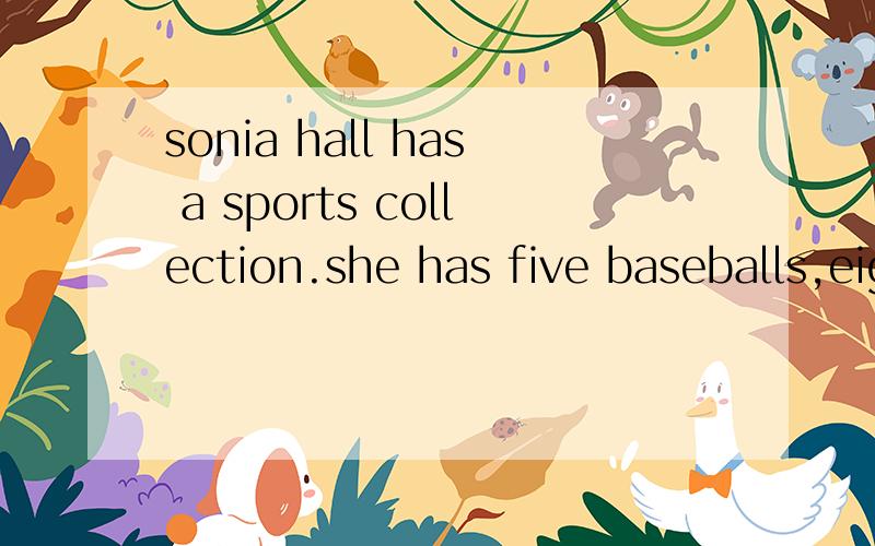 sonia hall has a sports collection.she has five baseballs,eight basketballs,four tennis racket,andthree soccer balls.she play s sports everyday!帮我用中文注谐音