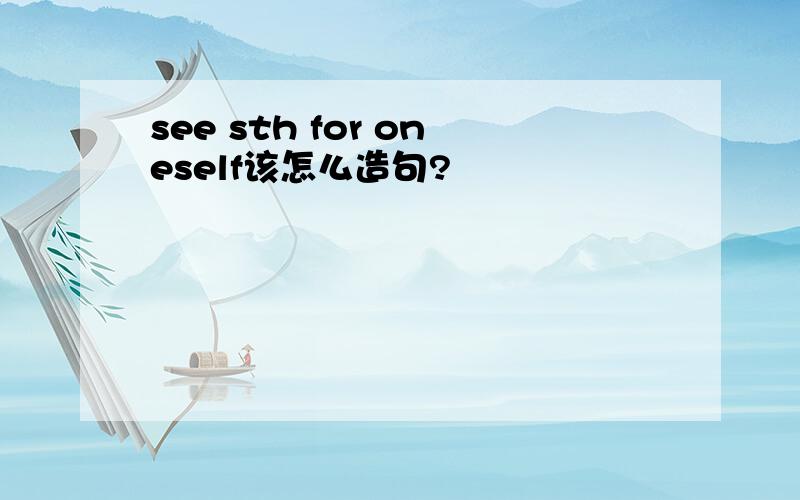 see sth for oneself该怎么造句?