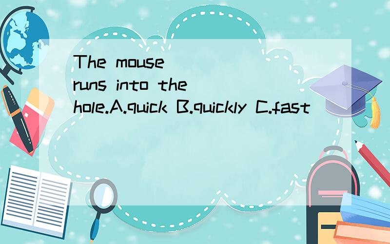 The mouse ( ) runs into the hole.A.quick B.quickly C.fast