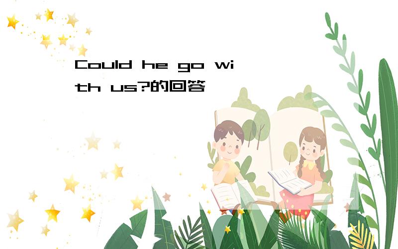 Could he go with us?的回答