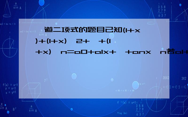 一道二项式的题目已知(1+x)+(1+x)^2+…+(1+x)^n=a0+a1x+…+anx^n若a1+a2+…+a(n-1)+an=510-n则n的值为