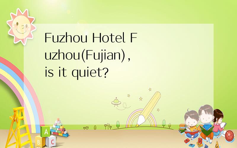 Fuzhou Hotel Fuzhou(Fujian),is it quiet?
