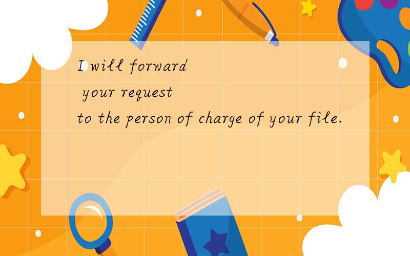 I will forward your request to the person of charge of your file.
