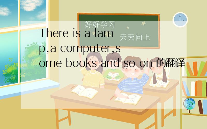 There is a lamp,a computer,some books and so on 的翻译