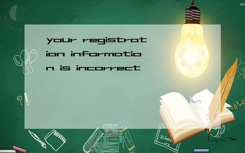 your registration information is incorrect