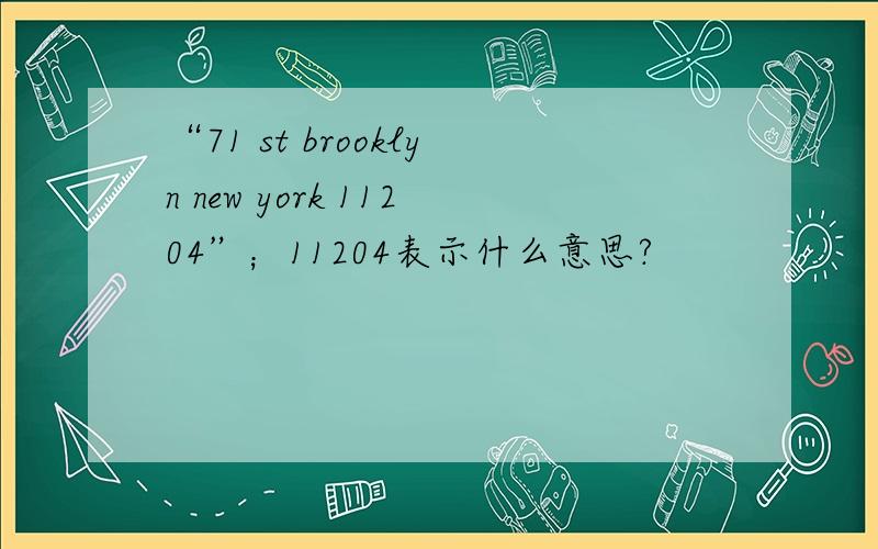 “71 st brooklyn new york 11204”；11204表示什么意思?
