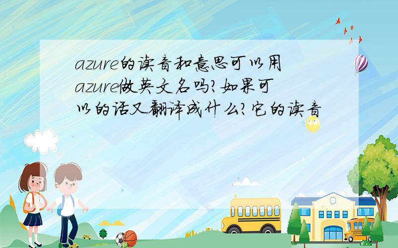 azure的读音和意思可以用azure做英文名吗?如果可以的话又翻译成什么?它的读音