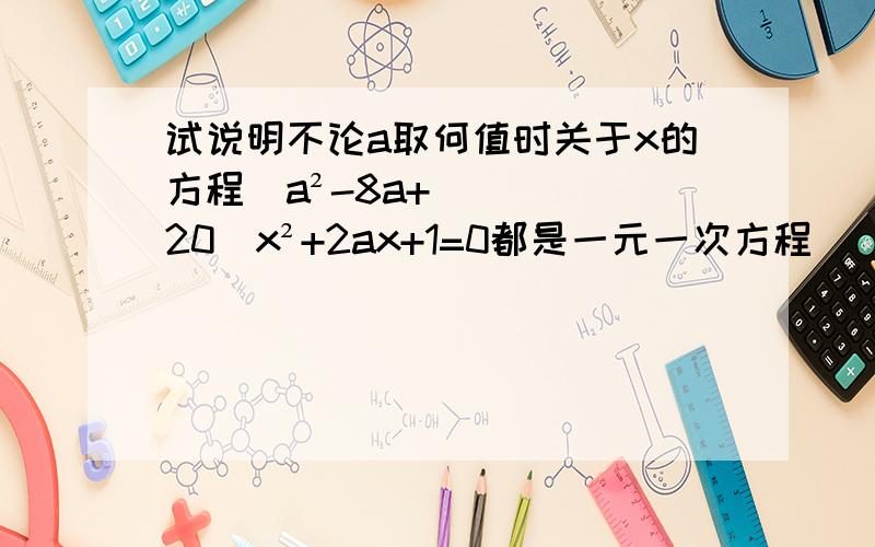 试说明不论a取何值时关于x的方程（a²-8a+20)x²+2ax+1=0都是一元一次方程