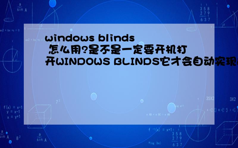 windows blinds 怎么用?是不是一定要开机打开WINDOWS BLINDS它才会自动实现这些变化?有没有相关强人可以详细介绍的啊?而且我以前的主题包貌似装了WB后也没有了.