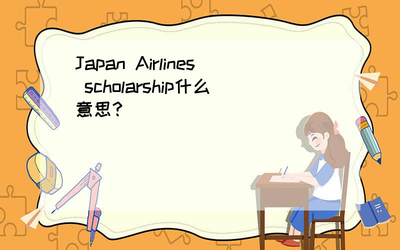 Japan Airlines scholarship什么意思?