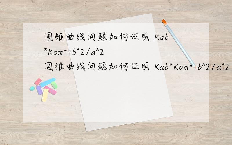 圆锥曲线问题如何证明 Kab*Kom=-b^2/a^2 圆锥曲线问题如何证明 Kab*Kom=-b^2/a^2