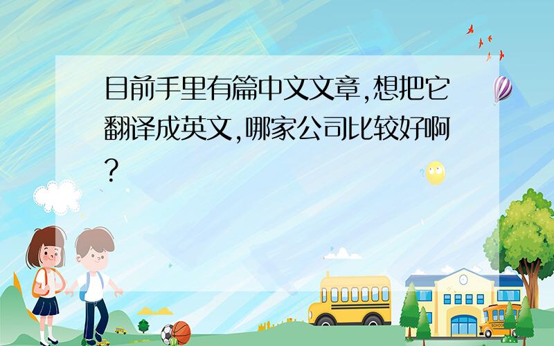 目前手里有篇中文文章,想把它翻译成英文,哪家公司比较好啊?