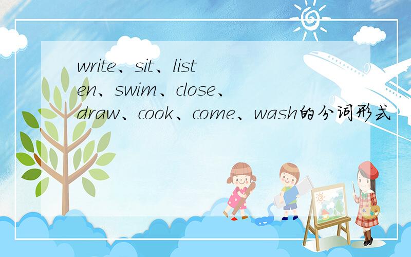 write、sit、listen、swim、close、draw、cook、come、wash的分词形式