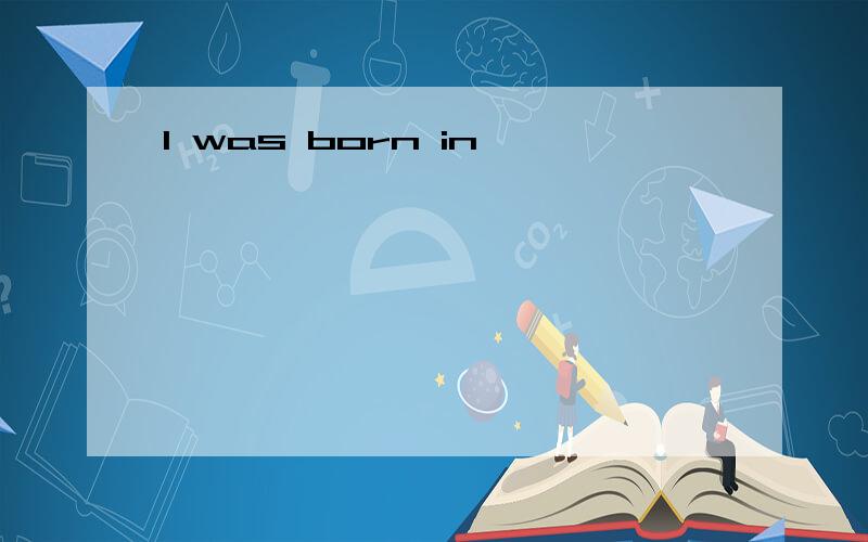 I was born in