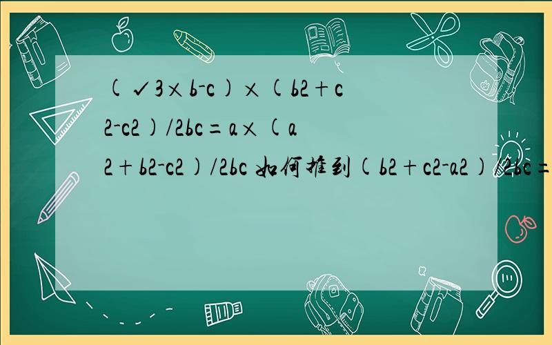 (√3×b-c)×(b2+c2-c2)/2bc=a×(a2+b2-c2)/2bc 如何推到(b2+c2-a2)/2bc=√3/3,