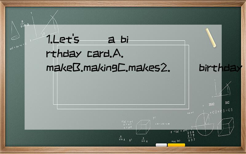 1.Let's( )a birthday card.A.makeB.makingC.makes2.( )birthday is in Oc-tober?A.WhoB.WhoseC.Who's3.Winter is beautiful,but it's( )cold( )me.A.to...forB.too...forC.too...to