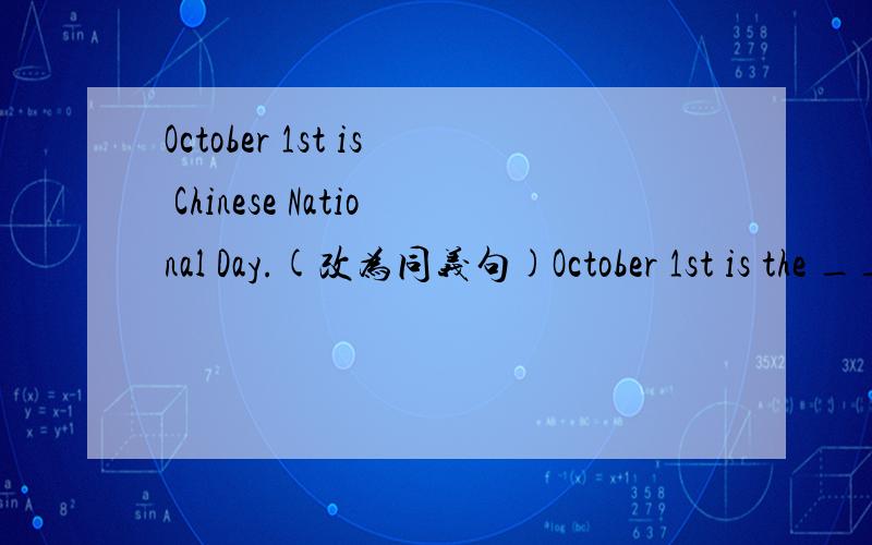 October 1st is Chinese National Day.(改为同义句)October 1st is the _____ of New _____.