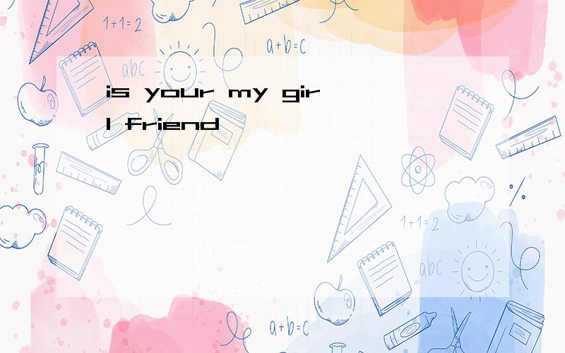 is your my girl friend