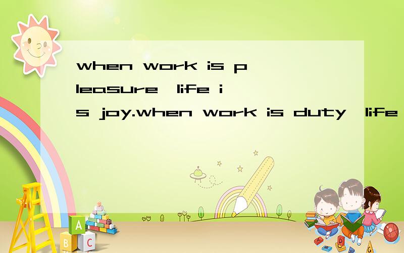 when work is pleasure,life is joy.when work is duty,life is slavely的翻译