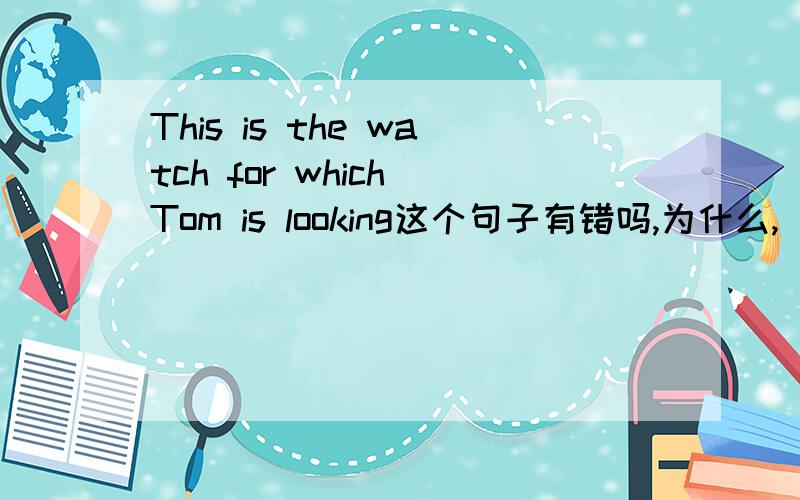This is the watch for which Tom is looking这个句子有错吗,为什么,