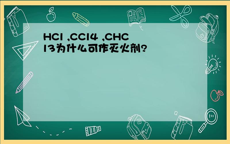 HCl ,CCl4 ,CHCl3为什么可作灭火剂?