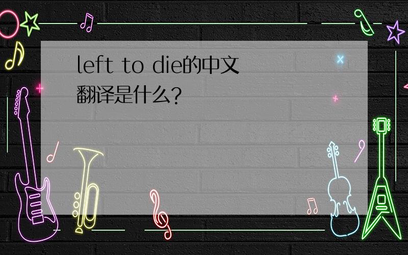 left to die的中文翻译是什么?