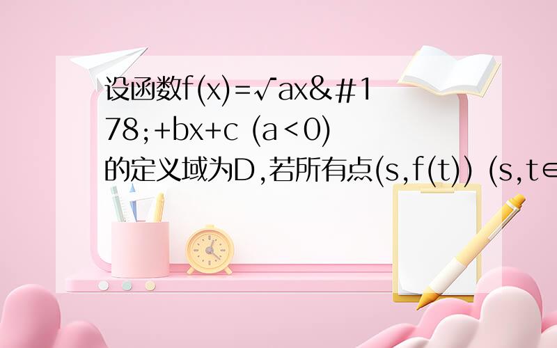 设函数f(x)=√ax²+bx+c (a＜0)的定义域为D,若所有点(s,f(t)) (s,t∈D)构成一个正方形区域则a的值为